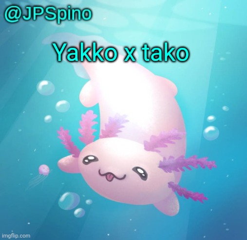 Takko | Yakko x tako | image tagged in jpspino's axolotl temp updated | made w/ Imgflip meme maker