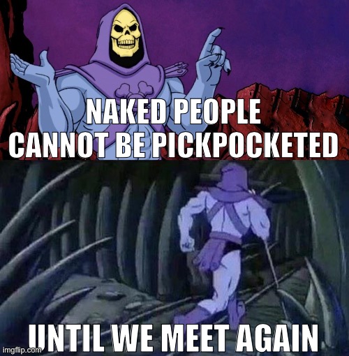 Disturbing Facts from Skeletor | NAKED PEOPLE CANNOT BE PICKPOCKETED; UNTIL WE MEET AGAIN | image tagged in he man skeleton advices | made w/ Imgflip meme maker