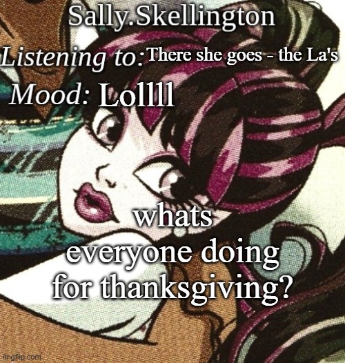 sally's temp | There she goes - the La's; Lollll; whats everyone doing for thanksgiving? | image tagged in sally's temp | made w/ Imgflip meme maker