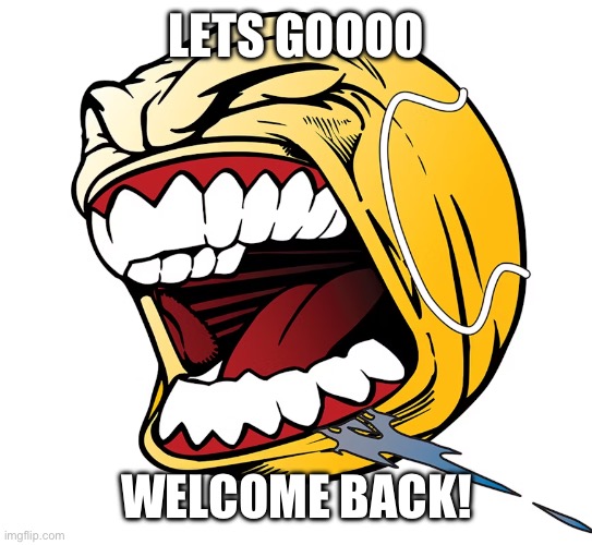 LETS GOOOO | LETS GOOOO WELCOME BACK! | image tagged in lets goooo | made w/ Imgflip meme maker