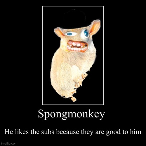 Spongmonkey | He likes the subs because they are good to him | image tagged in funny,demotivationals,quiznos,subscribe | made w/ Imgflip demotivational maker