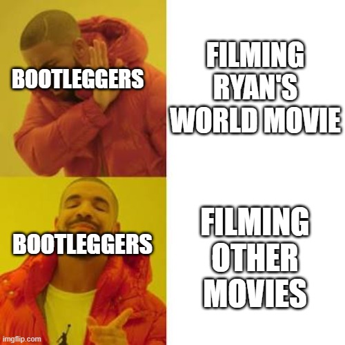 I Got Inspired By Making This | FILMING RYAN'S WORLD MOVIE; BOOTLEGGERS; FILMING OTHER MOVIES; BOOTLEGGERS | image tagged in drake no/yes | made w/ Imgflip meme maker