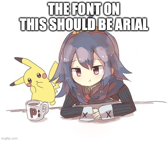 Lucina and Pikachu 2 | THE FONT ON THIS SHOULD BE ARIAL | image tagged in lucina and pikachu 2 | made w/ Imgflip meme maker