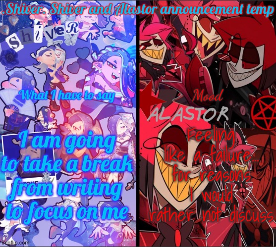 Btw: if you wanna rp, then go ahead but I might not respond immediately | I am going to take a break from writing to focus on me; Feeling like a failure… for reasons I would rather not discuss | image tagged in shiver shiver and alastor announcement temp | made w/ Imgflip meme maker