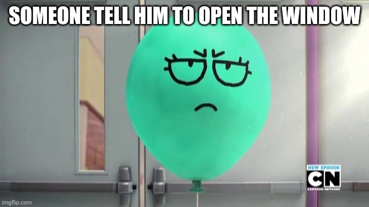 Alan is not amused | SOMEONE TELL HIM TO OPEN THE WINDOW | image tagged in alan is not amused | made w/ Imgflip meme maker