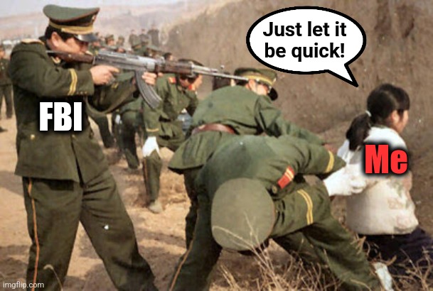 Communist execution | FBI Me Just let it
be quick! | image tagged in communist execution | made w/ Imgflip meme maker