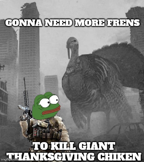 Thanksgiving meme | GONNA NEED MORE FRENS; TO KILL GIANT THANKSGIVING CHIKEN | image tagged in pepe the frog | made w/ Imgflip meme maker