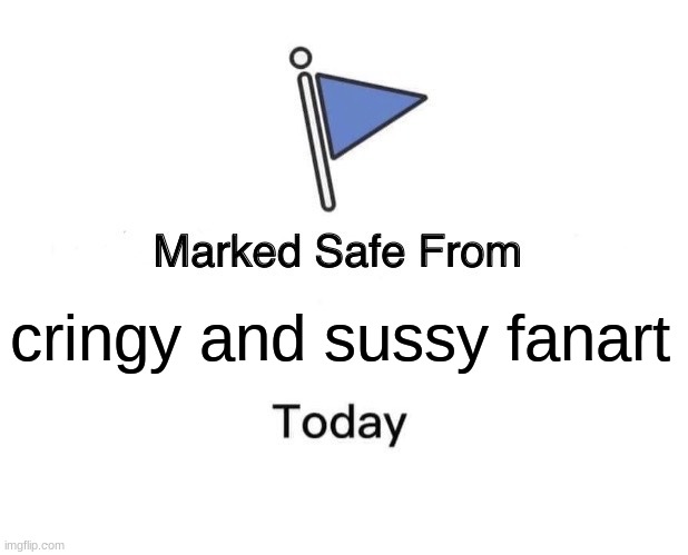 Marked Safe From Meme | cringy and sussy fanart | image tagged in memes,marked safe from | made w/ Imgflip meme maker