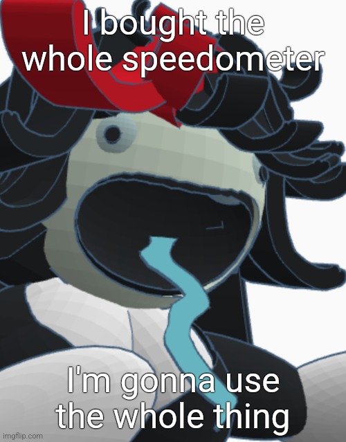 Concept art Claire tongue | I bought the whole speedometer; I'm gonna use the whole thing | image tagged in concept art claire tongue | made w/ Imgflip meme maker