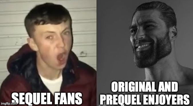 real | SEQUEL FANS; ORIGINAL AND PREQUEL ENJOYERS | image tagged in average enjoyer meme | made w/ Imgflip meme maker