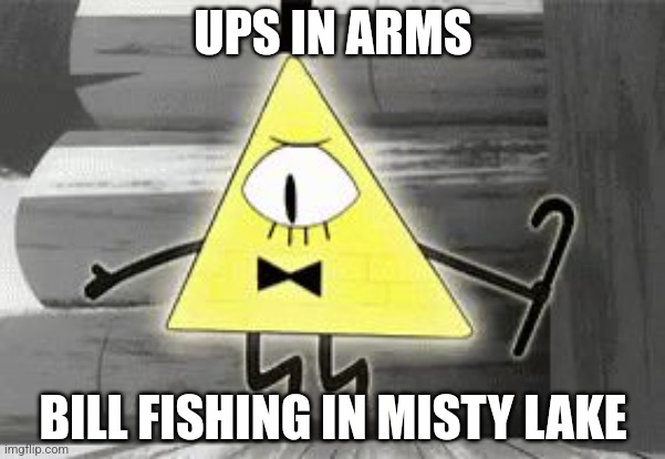 Up in Arms Bill Cipher | UPS IN ARMS; BILL FISHING IN MISTY LAKE | image tagged in up in arms bill cipher | made w/ Imgflip meme maker