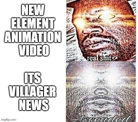 Pls tell me this abides by the rules enough to get into this stream i dont know where else to post it | NEW 
ELEMENT 
ANIMATION 
VIDEO; ITS 
VILLAGER 
NEWS | image tagged in sleeping shaq but he doesn't sleep,element animation | made w/ Imgflip meme maker