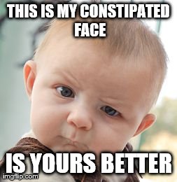Skeptical Baby Meme | THIS IS MY CONSTIPATED FACE IS YOURS BETTER | image tagged in memes,skeptical baby | made w/ Imgflip meme maker