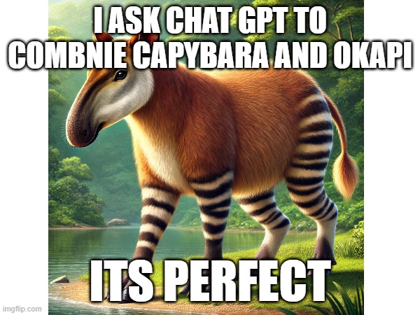 Okapibara | I ASK CHAT GPT TO COMBNIE CAPYBARA AND OKAPI; ITS PERFECT | image tagged in funny animals | made w/ Imgflip meme maker