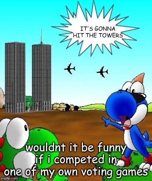 its gonna hit the towers | wouldnt it be funny if i competed in one of my own voting games | image tagged in its gonna hit the towers | made w/ Imgflip meme maker
