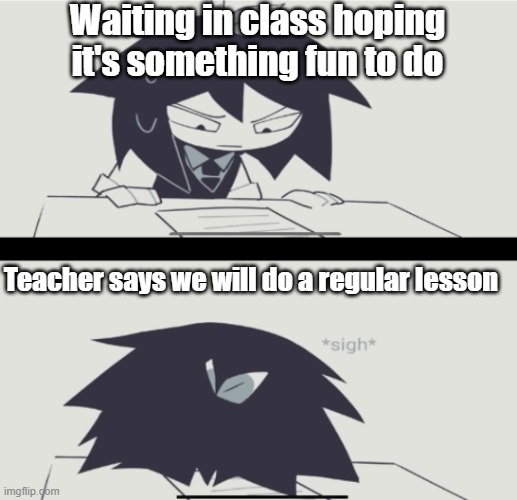 Uhhhh | Waiting in class hoping it's something fun to do; Teacher says we will do a regular lesson | made w/ Imgflip meme maker