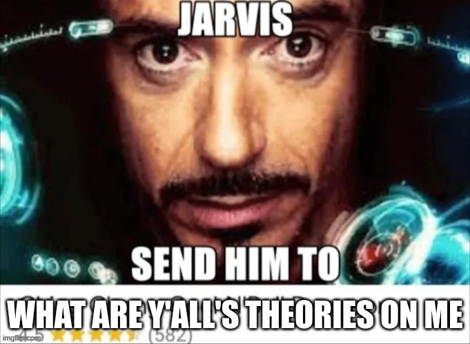 Jarvis send him to Ching Chong CockNBall Dungeon | WHAT ARE Y'ALL'S THEORIES ON ME | image tagged in jarvis send him to ching chong cocknball dungeon | made w/ Imgflip meme maker