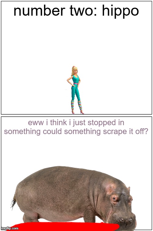 barbie gets squished by a hippo | number two: hippo; eww i think i just stopped in something could something scrape it off? | image tagged in memes,blank comic panel 1x2,barbie dies,pwned,hippopotamus | made w/ Imgflip meme maker