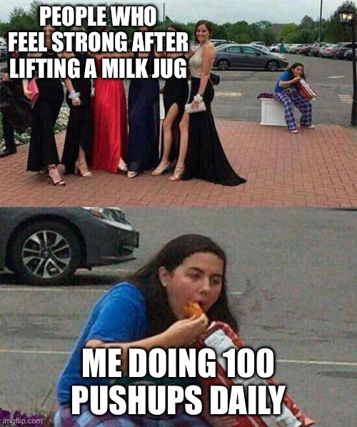 Fr | PEOPLE WHO FEEL STRONG AFTER LIFTING A MILK JUG; ME DOING 100 PUSHUPS DAILY | image tagged in girl eating chips,funny,memes,relatable,so true | made w/ Imgflip meme maker