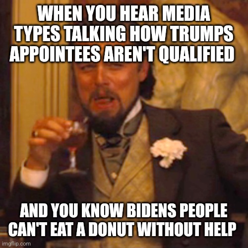 Laughing Leo | WHEN YOU HEAR MEDIA TYPES TALKING HOW TRUMPS APPOINTEES AREN'T QUALIFIED; AND YOU KNOW BIDENS PEOPLE CAN'T EAT A DONUT WITHOUT HELP | image tagged in memes,laughing leo | made w/ Imgflip meme maker