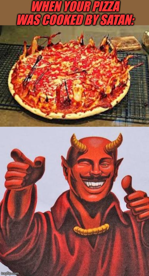 HELL'S PIZZA | WHEN YOUR PIZZA WAS COOKED BY SATAN: | image tagged in buddy satan,pizza,pizza time,memes | made w/ Imgflip meme maker