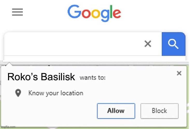 Wants to know your location | Roko’s Basilisk | image tagged in wants to know your location | made w/ Imgflip meme maker