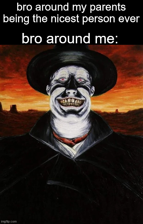 ? | bro around my parents being the nicest person ever; bro around me: | image tagged in judge holden,bro online vs irl,hell nah | made w/ Imgflip meme maker