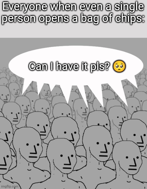 npc-crowd | Everyone when even a single person opens a bag of chips:; Can I have it pls? 🥺 | image tagged in npc-crowd,crowd of people,memes,funny memes,meme | made w/ Imgflip meme maker