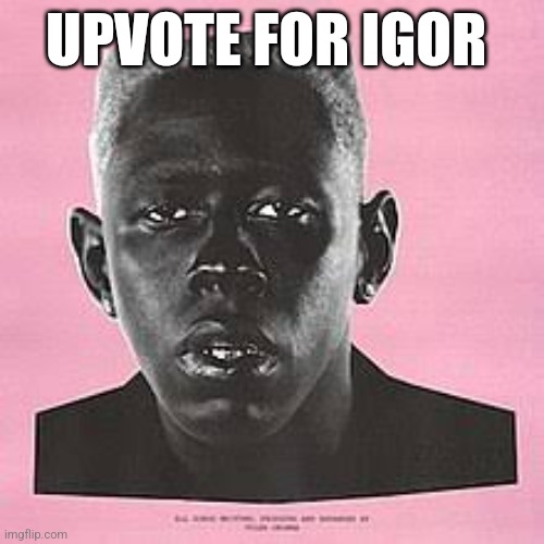 UPVOTE FOR IGOR | made w/ Imgflip meme maker