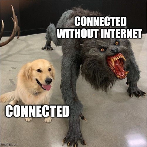 dog vs werewolf | CONNECTED WITHOUT INTERNET; CONNECTED | image tagged in dog vs werewolf | made w/ Imgflip meme maker