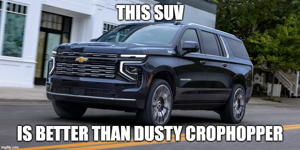 SUV | THIS SUV; IS BETTER THAN DUSTY CROPHOPPER | image tagged in suv | made w/ Imgflip meme maker