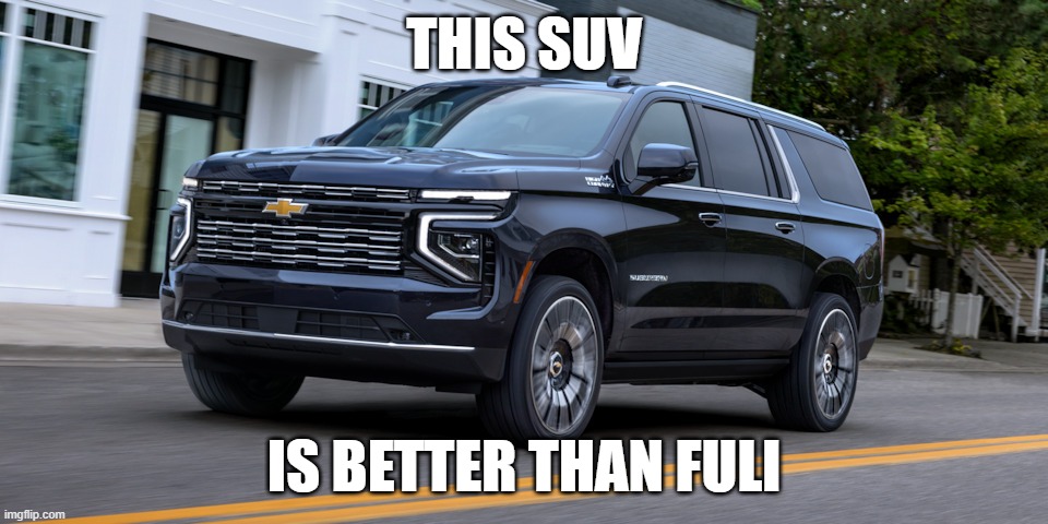 SUV | THIS SUV; IS BETTER THAN FULI | image tagged in suv | made w/ Imgflip meme maker