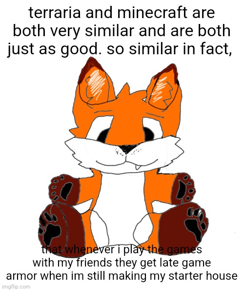 imma troll matrozee by getting the zenith 10 seconds after starting a new world (goofy ahh glitch) | terraria and minecraft are both very similar and are both just as good. so similar in fact, that whenever i play the games with my friends they get late game armor when im still making my starter house | image tagged in cyrus marketable plushie | made w/ Imgflip meme maker