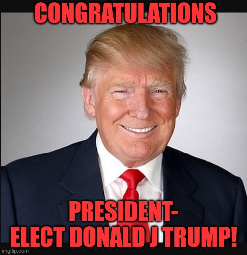 congrats to Pres Trump | CONGRATULATIONS; PRESIDENT- ELECT DONALD J TRUMP! | image tagged in pres trump | made w/ Imgflip meme maker
