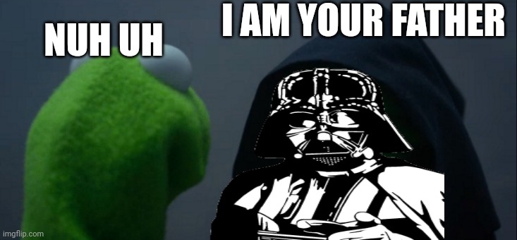 Darth kermit | I AM YOUR FATHER; NUH UH | image tagged in memes,evil kermit | made w/ Imgflip meme maker