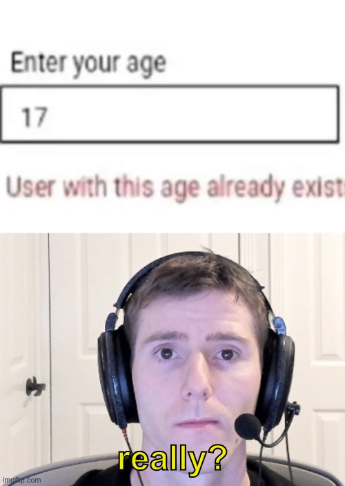 What, do I have to say I’m 18,245,000 years old just to sign up? | really? | image tagged in memes,funny,you had one job,linus tech tips | made w/ Imgflip meme maker