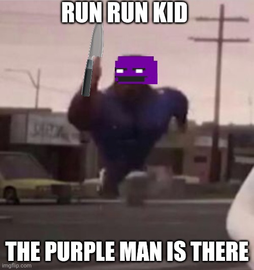 Purple guy! | RUN RUN KID; THE PURPLE MAN IS THERE | image tagged in everybody gangsta until | made w/ Imgflip meme maker