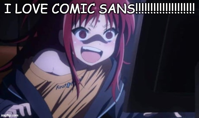 HELL YEAAAAAAAAAAAAAAAH! | I LOVE COMIC SANS!!!!!!!!!!!!!!!!!!!! | image tagged in sora narukami | made w/ Imgflip meme maker