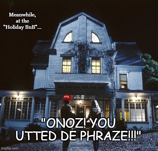 Visiting with the Family that DIDN'T vote for Trump be like... | Meanwhile, at the "Holiday BnB"... "ONOZ! YOU UTTED DE PHRAZE!!!" | image tagged in happy thanksgiving,donald trump,blank red maga hat,conservatives,political meme | made w/ Imgflip meme maker