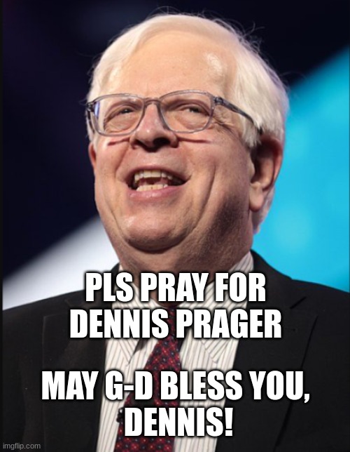 expression memes | PLS PRAY FOR DENNIS PRAGER; MAY G-D BLESS YOU, 
DENNIS! | image tagged in dennis prager | made w/ Imgflip meme maker