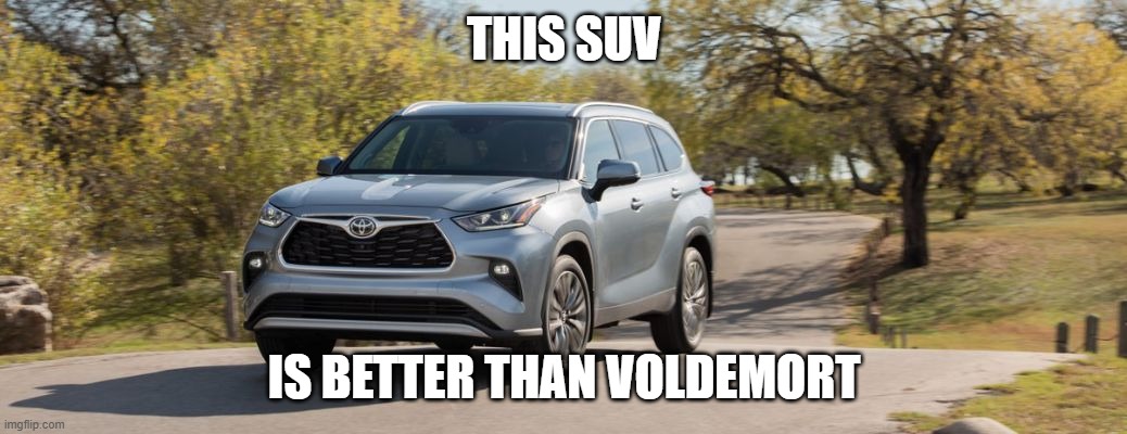 SUV | THIS SUV; IS BETTER THAN VOLDEMORT | image tagged in suv | made w/ Imgflip meme maker