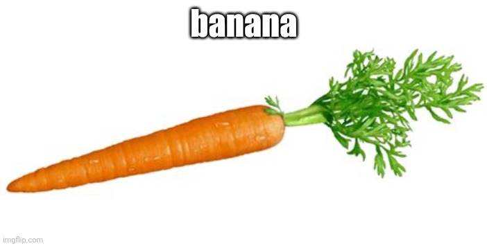 banana ? | banana | image tagged in independent carrot | made w/ Imgflip meme maker