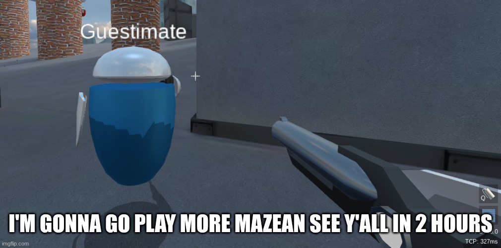 He's right behind me isn't he | I'M GONNA GO PLAY MORE MAZEAN SEE Y'ALL IN 2 HOURS | image tagged in he's right behind me isn't he | made w/ Imgflip meme maker