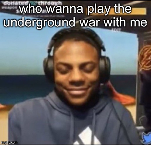 speed | who wanna play the underground war with me | image tagged in speed | made w/ Imgflip meme maker