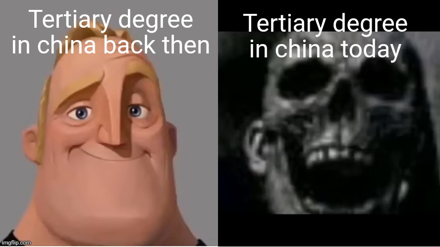 Education is worthless in china nowadays | Tertiary degree in china back then; Tertiary degree in china today | image tagged in mr incredible becoming uncanny small size version | made w/ Imgflip meme maker