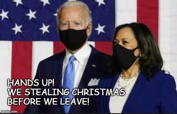 Not the "Black Friday" we expected... | HANDS UP!
WE STEALING CHRISTMAS 
BEFORE WE LEAVE! | image tagged in black friday,joe biden,kamala harris,christmas,conservatives | made w/ Imgflip meme maker