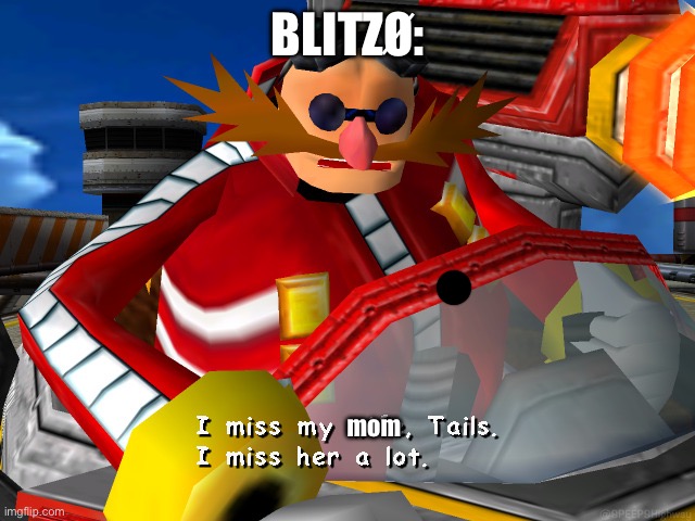 I miss my wife, Tails. | BLITZØ:; mom | image tagged in i miss my wife tails | made w/ Imgflip meme maker