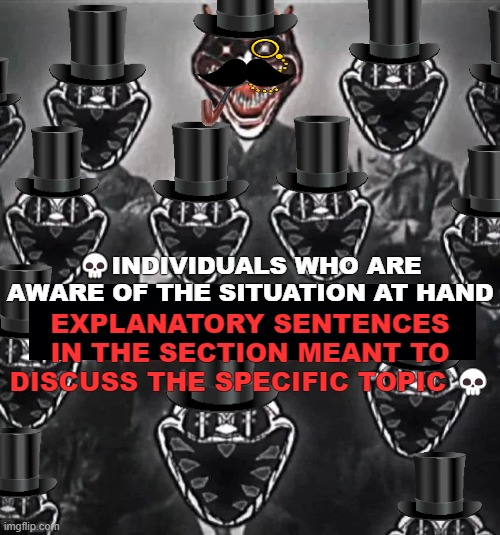 💀INDIVIDUALS WHO ARE AWARE OF THE SITUATION AT HAND; EXPLANATORY SENTENCES IN THE SECTION MEANT TO DISCUSS THE SPECIFIC TOPIC 💀 | made w/ Imgflip meme maker