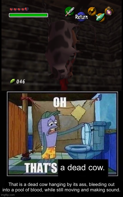 this game is crazy | a dead cow. That is a dead cow hanging by its ass, bleeding out into a pool of blood, while still moving and making sound. | made w/ Imgflip meme maker