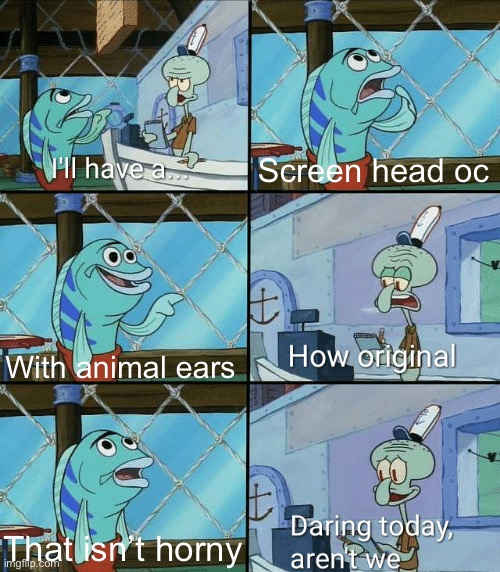 Screen head slander | Screen head oc; With animal ears; That isn’t horny | image tagged in daring today aren't we squidward | made w/ Imgflip meme maker